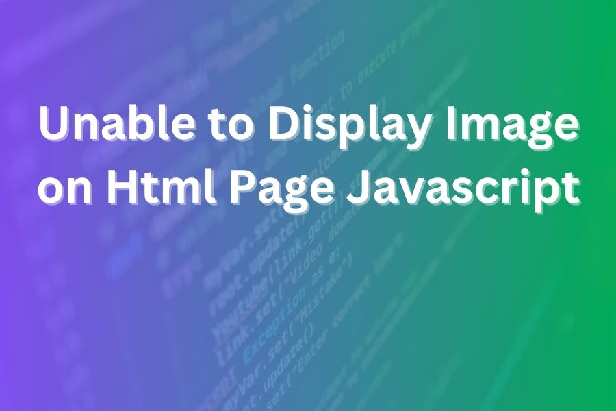 Unable to Display Image on HTML Page JavaScript: Complete Fix Guide